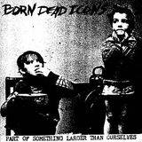 Born Dead Icons : Part of Something Larger than Ourselves